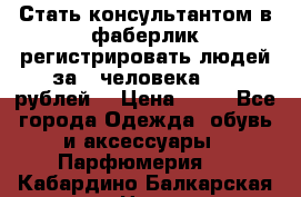 Стать консультантом в фаберлик регистрировать людей за 1 человека 1000 рублей  › Цена ­ 50 - Все города Одежда, обувь и аксессуары » Парфюмерия   . Кабардино-Балкарская респ.,Нальчик г.